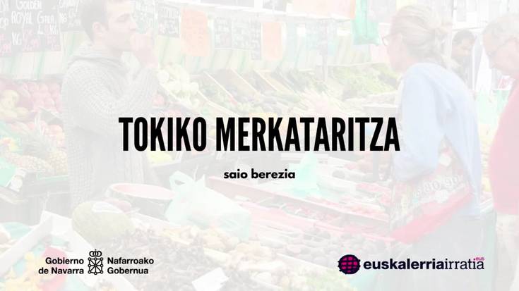Tokiko merkatariak: "Ahotik sartzen da osasuna eta gaixotasuna, gure esku dago aukeratzea"